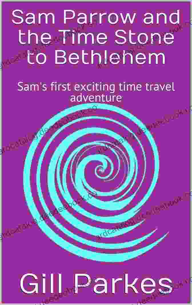 Sam Parrow Reflects On His Time Travel Adventures Sam Parrow And The Time Stone To Bethlehem: Sam S First Exciting Time Travel Adventure (Sam Parrow S Time Travel Adventures 1)