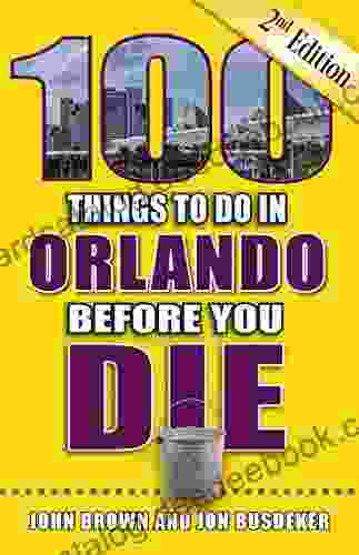 100 Things To Do In Orlando Before You Die Second Edition