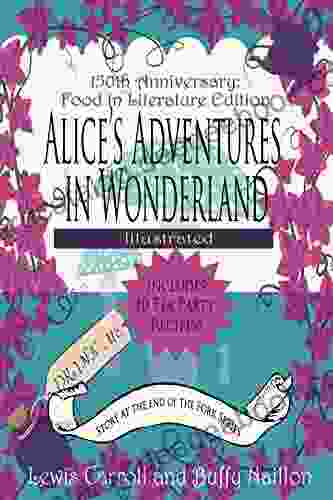 Alice S Adventures In Wonderland Annotated And Illustrated : 150th Anniversary Food In Literature Culture Edition (The Story At The End Of The Fork 1)