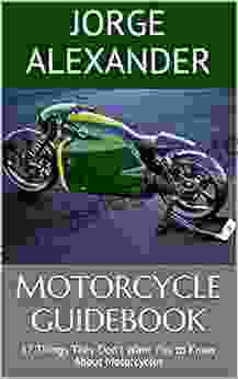 Motorcycle Guidebook: 17 Things They Don T Want You To Know About Motorcycles