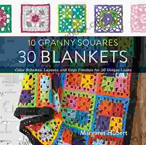 10 Granny Squares 30 Blankets: Color Schemes Layouts And Edge Finishes For 30 Unique Looks