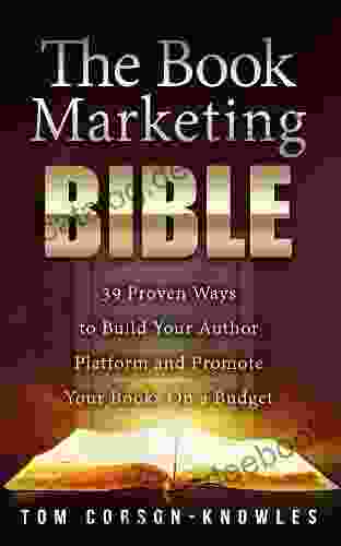 The Marketing Bible: 39 Proven Ways To Build Your Author Platform And Promote Your On A Budget (Kindle Publishing Bible 5)