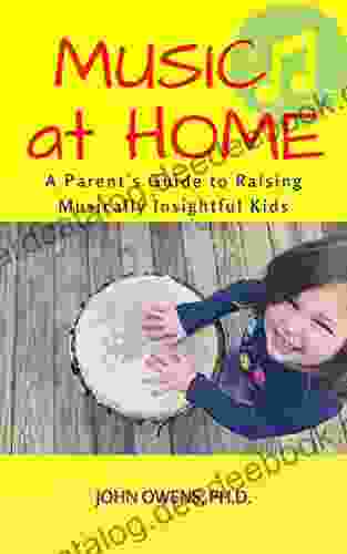 Music At Home: A Parent S Guide To Raising Musically Insightful Kids
