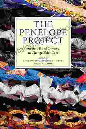 The Penelope Project: An Arts Based Odyssey To Change Elder Care (Humanities And Public Life)