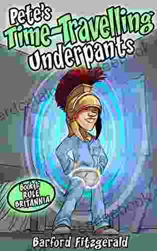 Pete S Time Travelling Underpants (Book 1: Rule Britannia): An Historical Adventure For Children Aged 8 12