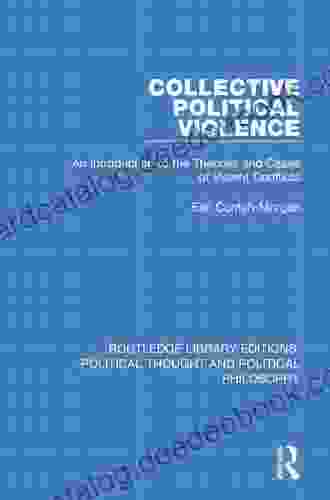 Collective Political Violence: An Introduction To The Theories And Cases Of Violent Conflicts (Routledge Library Editions: Political Thought And Political Philosophy 16)