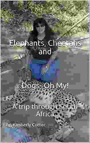 Elephants Cheetahs And Dogs Oh My : A Trip Through South Africa