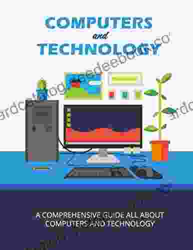 COMPUTER And TECHNOLOGY: A COMPREHENSIVE GUIDE ALL ABOUT COMPUTERS AND TECHNOLOGY