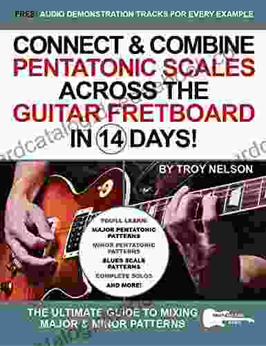 Connect Combine Pentatonic Scales Across The Guitar Fretboard In 14 Days : The Ultimate Guide To Mixing Major Minor Patterns (Play Music In 14 Days)
