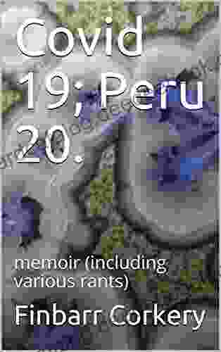 Covid 19 Peru 20 : Memoir (including Various Rants)