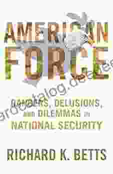 American Force: Dangers Delusions And Dilemmas In National Security (A Council On Foreign Relations Book)