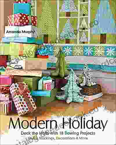 Modern Holiday: Deck The Halls With 18 Sewing Projects: Quilts Stockings Decorations More