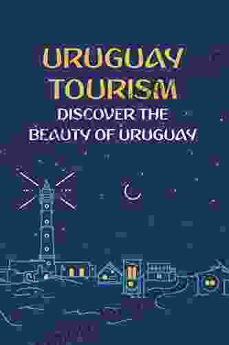 Uruguay Tourism: Discover The Beauty Of Uruguay: Uruguay Travel Guide