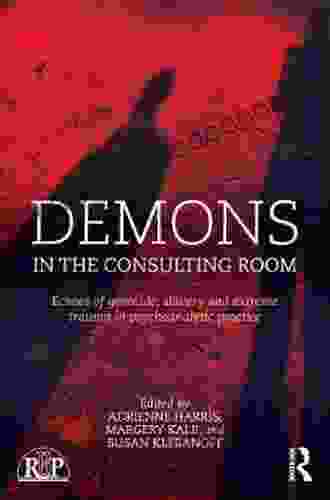 Demons In The Consulting Room: Echoes Of Genocide Slavery And Extreme Trauma In Psychoanalytic Practice (Relational Perspectives Series)
