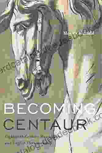 Becoming Centaur: Eighteenth Century Masculinity And English Horsemanship (Animalibus: Of Animals And Cultures 9)