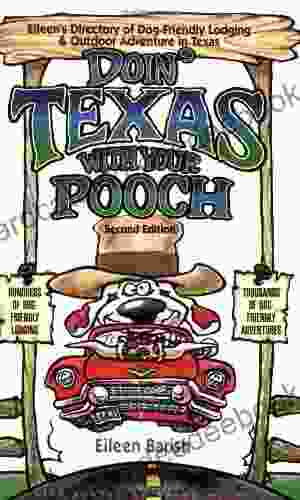 Doin Texas With Your Pooch: Eileen S Directory Of Dog Friendly Lodging Outdoor Adventure In Texas