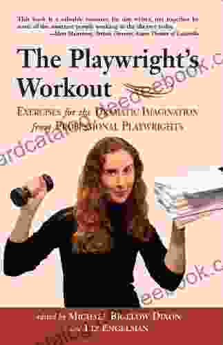 The Playwright S Workout: Exercises For The Dramatic Imagination From Professional Playwrights