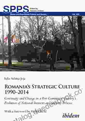 Romania S Strategic Culture 1990 2024: Continuity And Change In A Post Communist Country S Evolution Of National Interests And Security Policies (Soviet And Post Soviet Politics And Society 202)