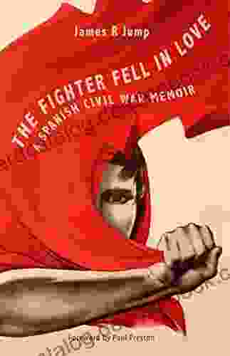 The Fighter Fell In Love: A Spanish Civil War Memoir: With A Foreword By Paul Preston