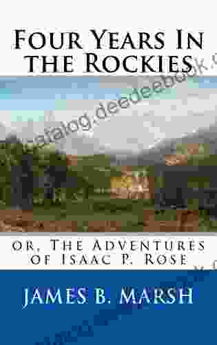 Four Years In The Rockies (Annotated): Or The Adventures Of Isaac P Rose