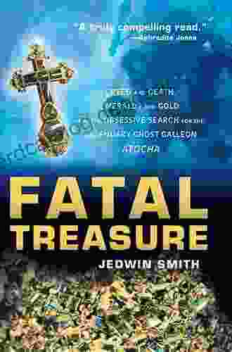 Fatal Treasure: Greed And Death Emeralds And Gold And The Obsessive Search For The Legendary Ghost Galleon Atocha