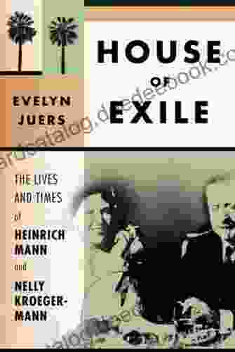 House Of Exile: The Lives And Times Of Heinrich Mann And Nelly Kroeger Mann