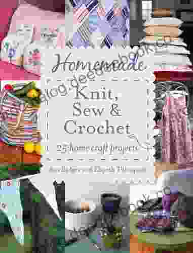 Homemade Knit Sew And Crochet: 25 Home Craft Projects
