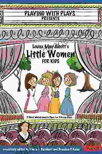 Louisa May Alcott S Little Women For Kids: 3 Short Melodramatic Plays For 3 Group Sizes (Playing With Plays 25)