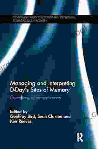 Managing And Interpreting D Day S Sites Of Memory: Guardians Of Remembrance (Contemporary Geographies Of Leisure Tourism And Mobility 60)