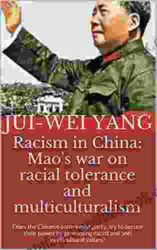 Racism In China: Mao S War On Racial Tolerance And Multiculturalism: Does The Chinese Communist Party Try To Secure Their Power By Promoting Racist And Anti Multicultural Values?