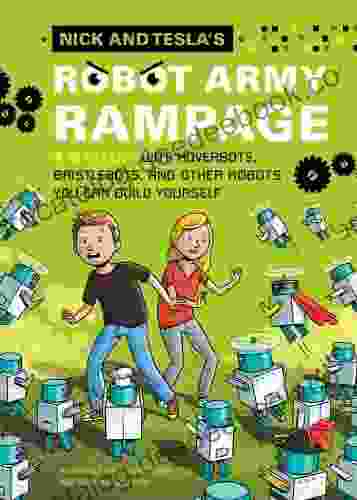 Nick And Tesla S Robot Army Rampage: A Mystery With Hoverbots Bristle Bots And Other Robots You Can Build Yourself