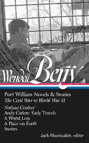 Wendell Berry: Port William Novels Stories: The Civil War To World War II (LOA #302): Nathan Coulter / Andy Catlett: Early Travels / A World Lost / A Of America Wendell Berry Edition 1)