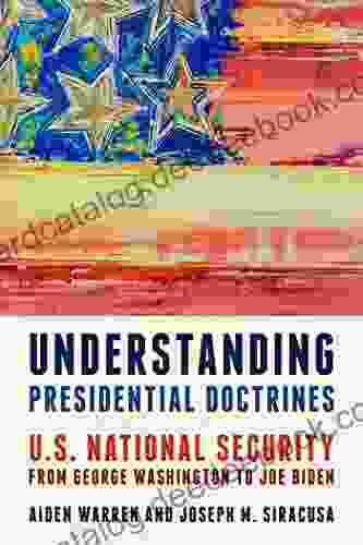 Understanding Presidential Doctrines: U S National Security From George Washington To Joe Biden