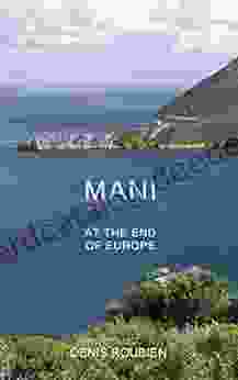 Mani At The End Of Europe: A Different Greece Travel Book: Peloponnese (Travel To History Through Architecture And Landscape)