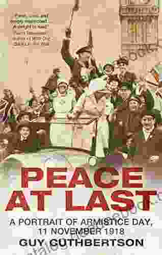 Peace At Last: A Portrait Of Armistice Day 11 November 1918