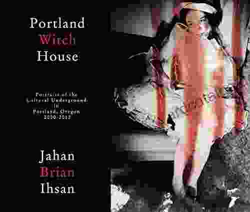 Portland Witch House: Portraits Of The Cultural Underground In Portland Oregon 2000 2024