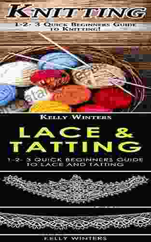 Knitting Lace Tatting: 1 2 3 Quick Beginners Guide To Knitting 1 2 3 Quick Beginners Guide To Lace And Tatting (Cross Stitching Crocheting Knitting Lace Tatting Needlepoint 2)