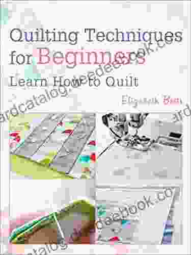 Quilting Techniques For Beginners: Learn How To Quilt