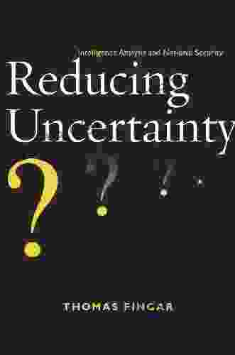 Reducing Uncertainty: Intelligence Analysis And National Security