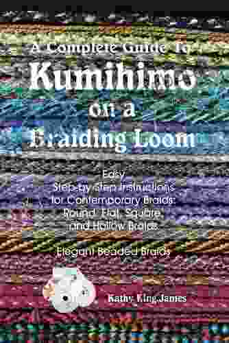 A Complete Guide To Kumihimo On A Braiding Loom: Round Flat Square Hollow And Beaded Braids And Necklaces