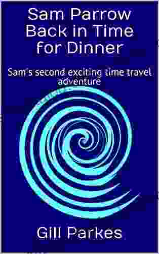 Sam Parrow Back In Time For Dinner: Sam S Second Exciting Time Travel Adventure (Sam Parrow S Time Travel Adventures 2)