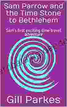 Sam Parrow And The Time Stone To Bethlehem: Sam S First Exciting Time Travel Adventure (Sam Parrow S Time Travel Adventures 1)