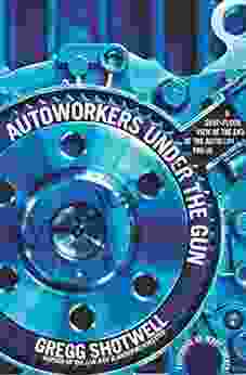 Autoworkers Under The Gun: A Shop Floor View Of The End Of The American Dream
