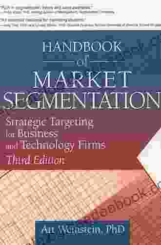 Handbook Of Market Segmentation: Strategic Targeting For Business And Technology Firms Third Edition (Haworth In Segmented Targeted And Customized Market)