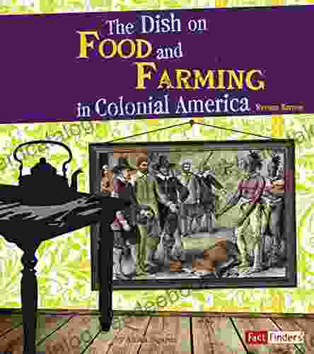 The Dish On Food And Farming In Colonial America (Life In The American Colonies)
