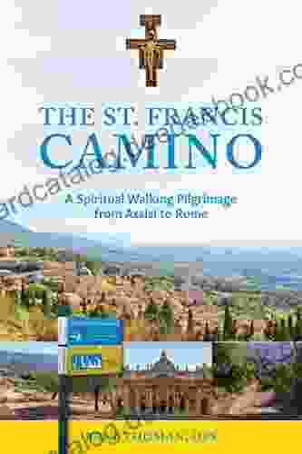 The St Francis Camino: A Spiritual Walking Pilgrimage From Assisi To Rome