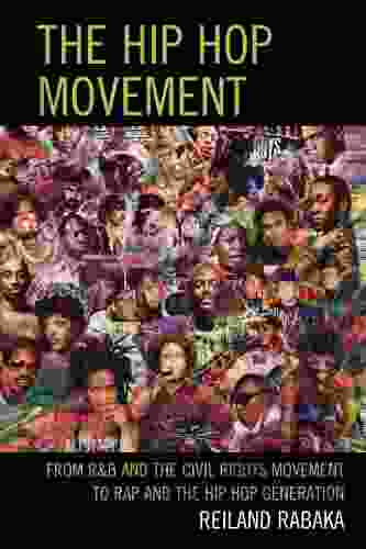 The Hip Hop Movement: From R B And The Civil Rights Movement To Rap And The Hip Hop Generation