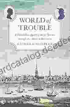 World Of Trouble: A Philadelphia Quaker Family S Journey Through The American Revolution (The Lewis Walpole In Eighteenth Century Culture And History)