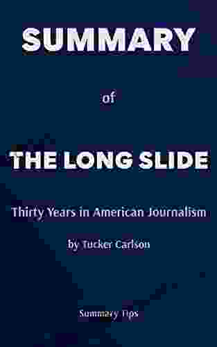 SUMMARY OF THE LONG SLIDE: THIRTY YEARS IN AMERICAN JOURNALISM BY TUCKER CARLSON
