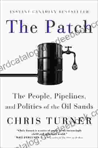 The Patch: The People Pipelines And Politics Of The Oil Sands
